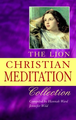 The Lion Christian Meditation Collection: Over 500 meditations classic and contemporary arranged by theme - Ward, Hannah, and Wild, Jennifer