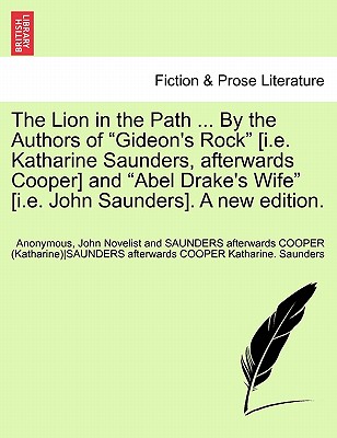 The Lion in the Path ... by the Authors of Gideon's Rock [I.E. Katharine Saunders, Afterwards Cooper] and Abel Drake's Wife [I.E. John Saunders]. a New Edition. - Anonymous