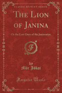 The Lion of Janina: Or the Last Days of the Janissaries (Classic Reprint)