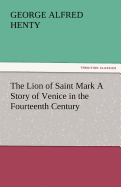 The Lion of Saint Mark a Story of Venice in the Fourteenth Century