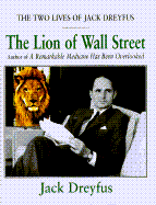 The Lion of Wall Street: The Two Lives of Jack Dreyfus - Dreyfus, Jack J, and Nichols / Seloc