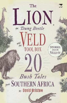 The Lion, the Dung Beetle and the Veld Tool Box: 20 Bush Tales from Southern Africa - Bristow, David