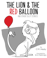 The Lion & the Red Balloon and Other Silly Stories