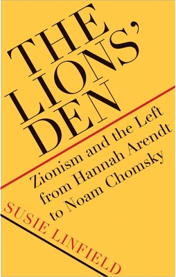 The Lions' Den: Zionism and the Left from Hannah Arendt to Noam Chomsky - Linfield, Susie