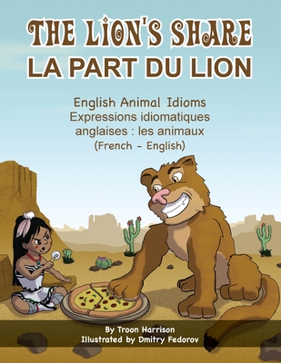 The Lion's Share - English Animal Idioms (French-English): La Part du Lion (fran?ais - anglais) - Harrison, Troon, and Fedorov, Dmitry (Illustrator), and Rocamora, Marine (Translated by)