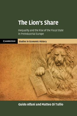 The Lion's Share: Inequality and the Rise of the Fiscal State in Preindustrial Europe - Alfani, Guido, and Di Tullio, Matteo