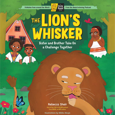 The Lion's Whisker: Sister and Brother Take on a Challenge Together; A Circle Round Book - Sheir, Rebecca