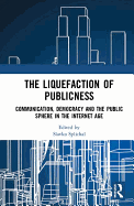 The Liquefaction of Publicness: Communication, Democracy and the Public Sphere in the Internet Age