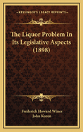 The Liquor Problem in Its Legislative Aspects (1898)