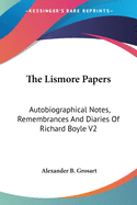 The Lismore Papers: Autobiographical Notes, Remembrances And Diaries Of Richard Boyle V2