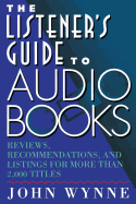 The Listener's Guide to Audio Books: Reviews, Recommendations, and Listings for More Than 2,000 Titles