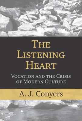 The Listening Heart: Vocation and the Crisis of Modern Culture - Conyers, A J