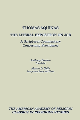 The Literal Exposition on Job: A Scriptural Commentary Concerning Providence - Aquinas, Thomas, Saint, and Damico, Anthony, and Yaffe, Martin D