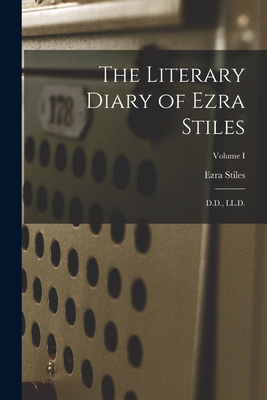 The Literary Diary of Ezra Stiles: D.D., LL.D.; Volume I - Stiles, Ezra