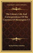 The Literary Life and Correspondence of the Countess of Blessington V3