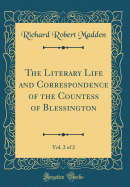 The Literary Life and Correspondence of the Countess of Blessington, Vol. 2 of 2 (Classic Reprint)