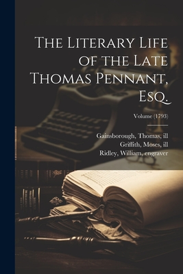 The Literary Life of the Late Thomas Pennant, Esq.; Volume (1793) - Pennant, Thomas 1726-1798, and Gainsborough, Thomas 1727-1788 (Creator), and Ridley, William 1764-1838 (Creator)