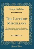 The Literary Miscellany: Or Selections and Extracts, Classical and Scientific with Originals, in Prose and Verse (Classic Reprint)