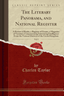 The Literary Panorama, and National Register, Vol. 9: A Review of Books, a Register of Events, a Magazine of Varieties; Compromising Interesting Intelligence from the Various Districts of the United Kingdom (Classic Reprint)