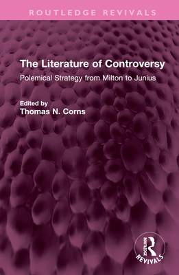 The Literature of Controversy: Polemical Strategy from Milton to Junius - Corns, Thomas N (Editor)