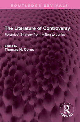 The Literature of Controversy: Polemical Strategy from Milton to Junius - Corns, Thomas N (Editor)