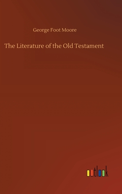 The Literature of the Old Testament - Moore, George Foot