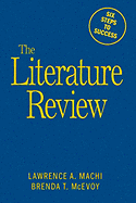 The Literature Review: Six Steps to Success - Machi, Lawrence A, and McEvoy, Brenda T