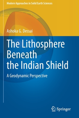 The Lithosphere Beneath the Indian Shield: A Geodynamic Perspective - Dessai, Ashoka G.