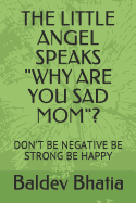 The Little Angel Speaks "why Are You Sad Mom"?: Don't Be Negative Be Strong Be Happy