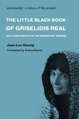 The Little Black Book of Grislidis Ral: Days and Nights of an Anarchist Whore - Hennig, Jean-Luc, and Reines, Ariana (Translated by)