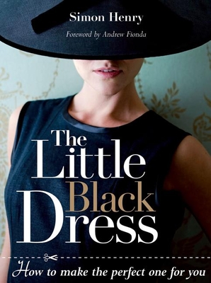 The Little Black Dress: How to Make the Perfect One for You - Henry, Simon