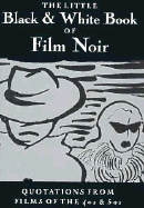 The Little Black & White Book of Film Noir: Quotations from Films of the 40s and 50s