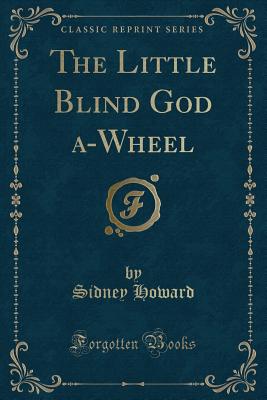 The Little Blind God A-Wheel (Classic Reprint) - Howard, Sidney