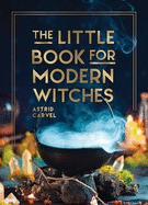 The Little Book for Modern Witches: Simple Tips, Crafts and Spells for Practising Modern Magick