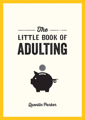 The Little Book of Adulting: Your Guide to Living Like a Real Grown-Up - Parker, Quentin