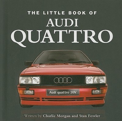 The Little Book of Audi Quattro - Fowler, Stan, and Morgan, Charlie