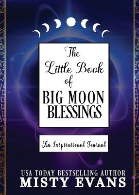 The Little Book of Big Moon Blessings: An Inspirational Journal - Evans, Misty