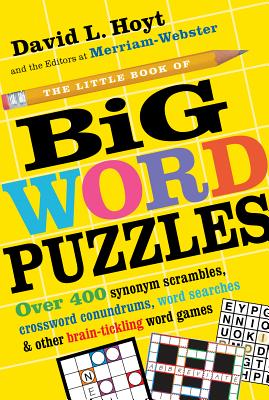 The Little Book of Big Word Puzzles: Over 400 Synonym Scrambles, Crossword Conundrums, Word Searches & Other Brain-Tickling Word Games - L. Hoyt, David, and Merriam-Webster, Merriam-Webster