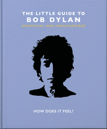 The Little Book of Bob Dylan: How Does It Feel?