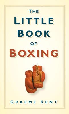 The Little Book of Boxing - Kent, Graeme