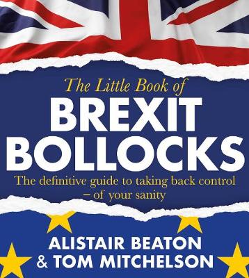 The Little Book of Brexit Bollocks - Beaton, Alistair, and Mitchelson, Tom