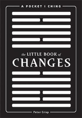 The Little Book of Changes: A Pocket I-Ching - Crisp, Peter