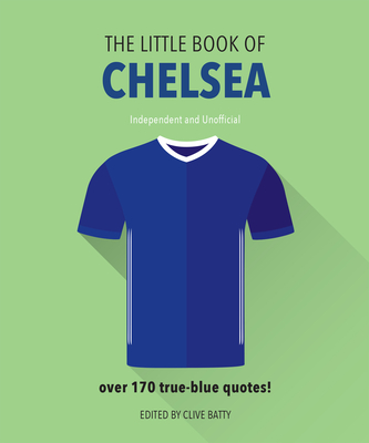 The Little Book of Chelsea: Bursting with Over 170 True-Blue Quotes - Batty, Clive