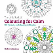 The Little Book of Colouring for Calm: 100 Mandalas for Relaxation in Minutes