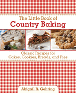 The Little Book of Country Baking: Classic Recipes for Cakes, Cookies, Breads and Pies