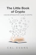 The Little Book of Crypto: A No BS Introduction To Crypto