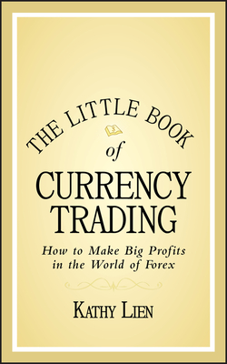 The Little Book of Currency Trading: How to Make Big Profits in the World of Forex - Lien, Kathy