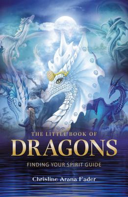The Little Book of Dragons: Finding Your Spirit Guide - Fader, Christine Arana