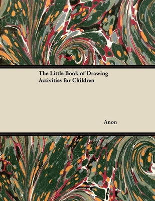 The Little Book of Drawing Activities for Children - Anon