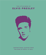 The Little Book of Elvis Presley: Inspirational quotes from the King of Rock 'n' Roll